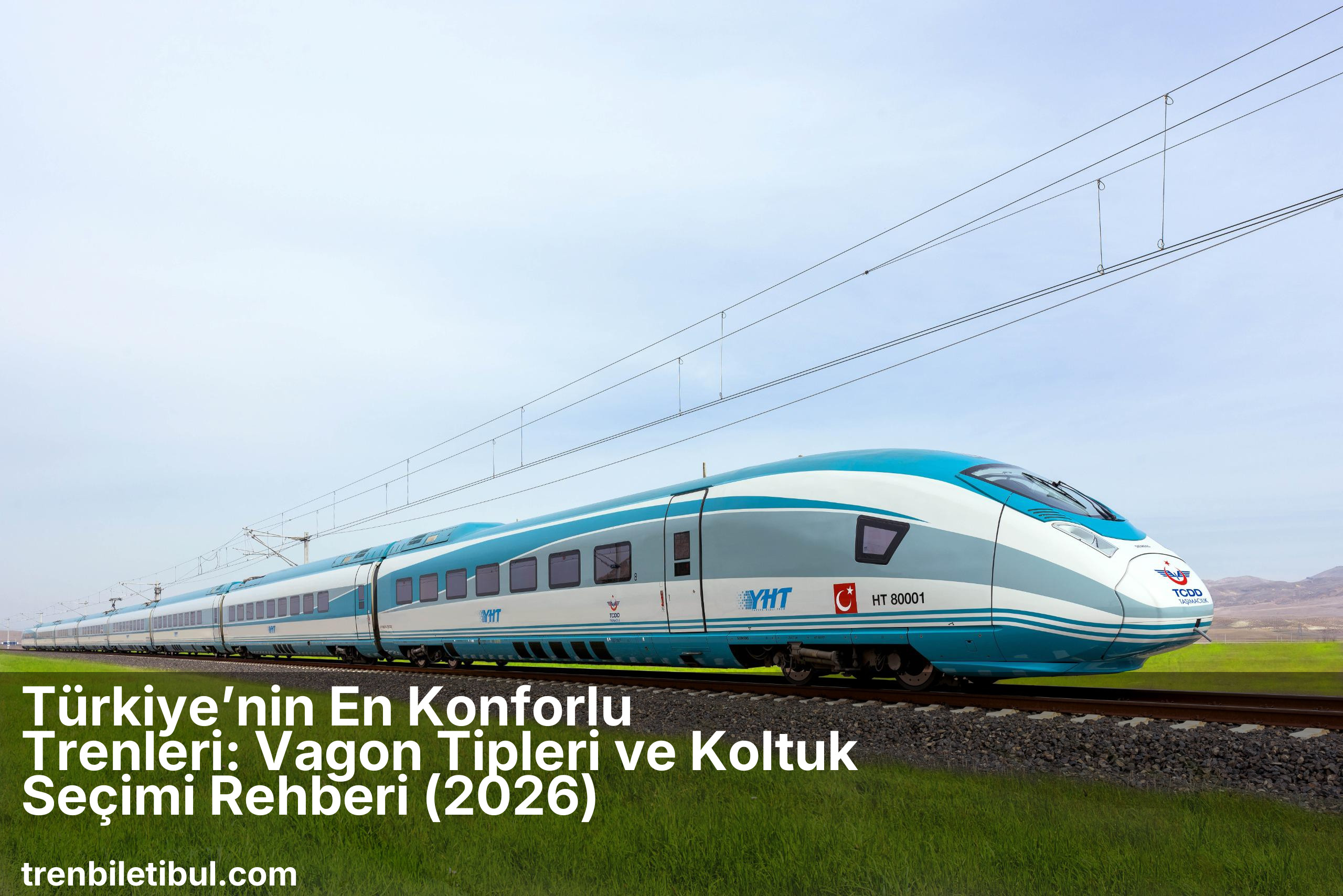 Türkiye’nin En Konforlu Trenleri: Vagon Tipleri ve Koltuk Seçimi Rehberi (2026)